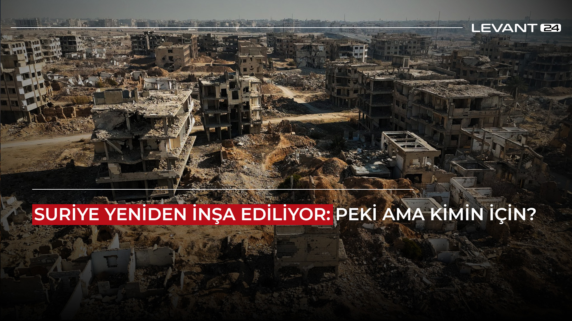 Suriye'nin Yeniden İnşası: Peki Kimin İçin?