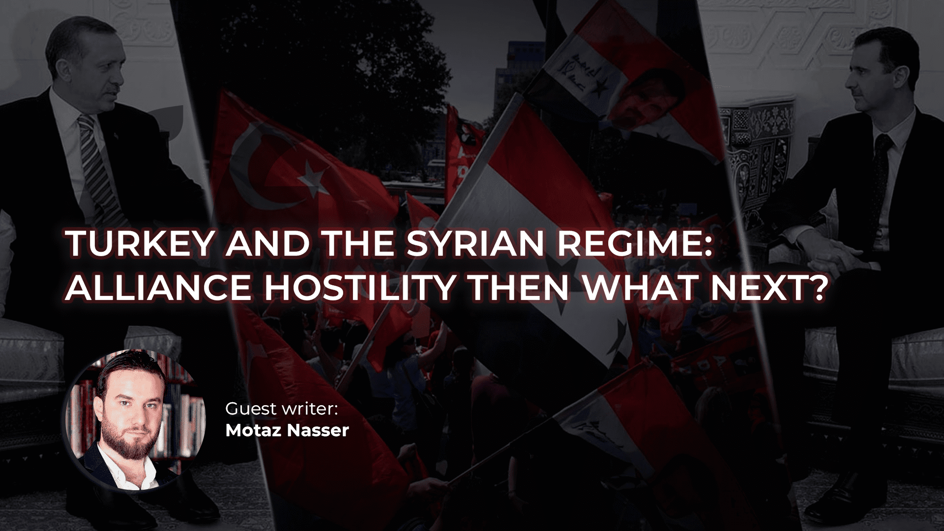 Turkey and the Syrian Regime: Alliance Hostility then What Next?